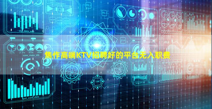 焦作高端KTV招聘好的平台无入职费